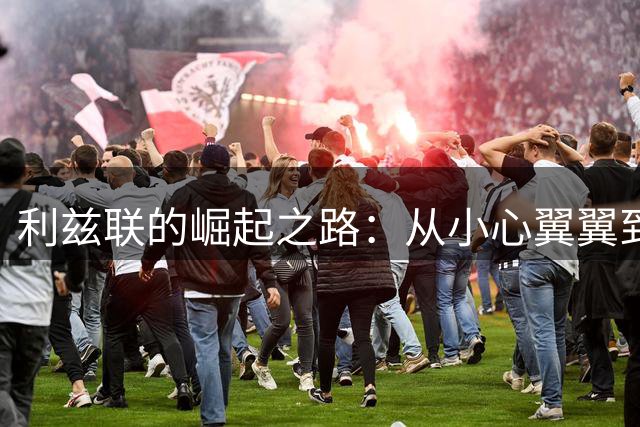 利兹联的崛起之路：从小心翼翼到球场风暴